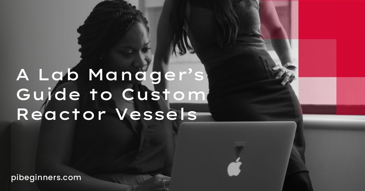A Lab Manager’s Guide to Custom Reactor Vessels