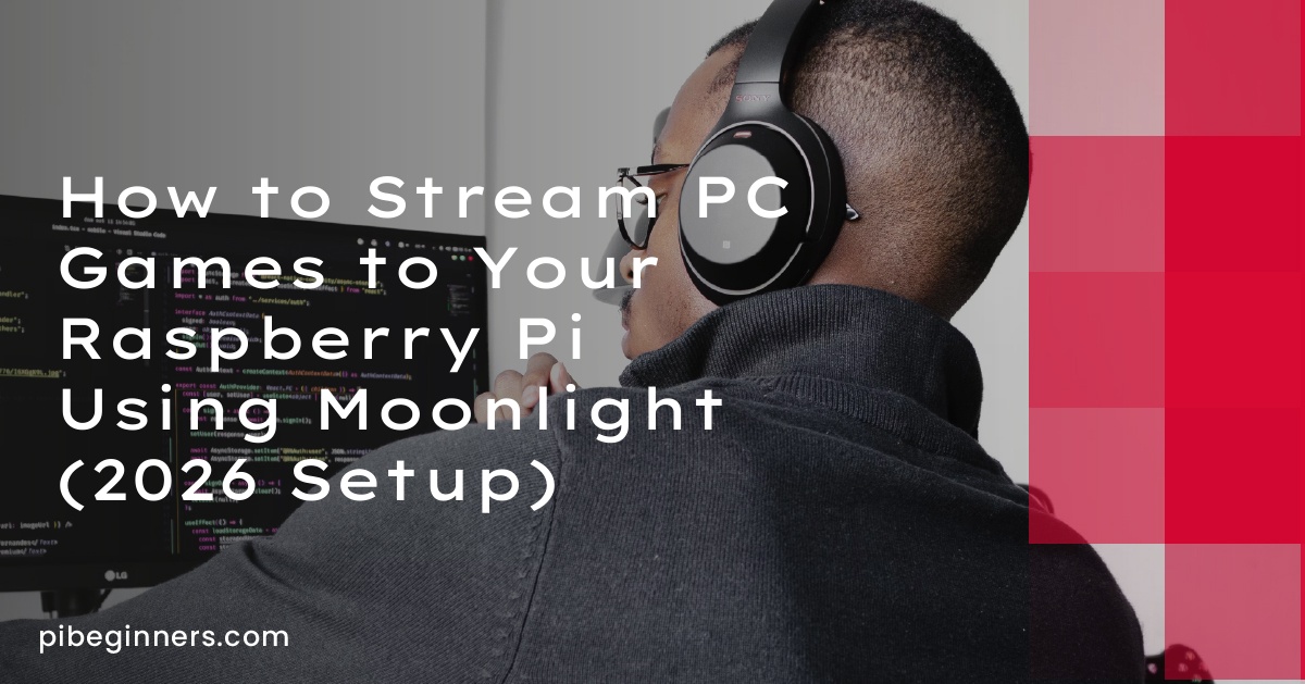 How to Stream PC Games to Your Raspberry Pi Using Moonlight (2026 Setup)